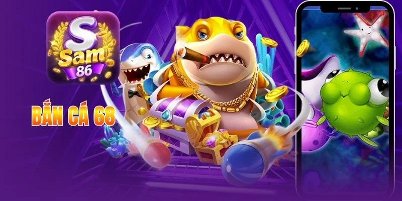 Bắn Cá 68 - Tựa Game Giải Trí Online Lợi Nhuận Cực Khủng