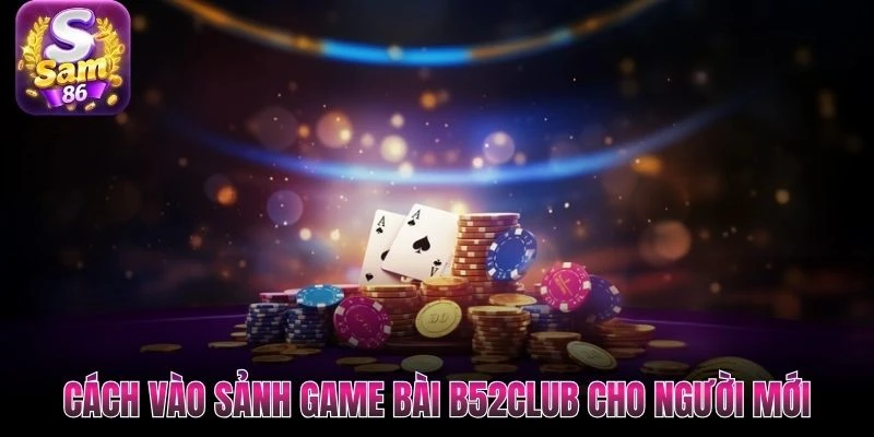 Cách vào sảnh game bài B52club cho người mới