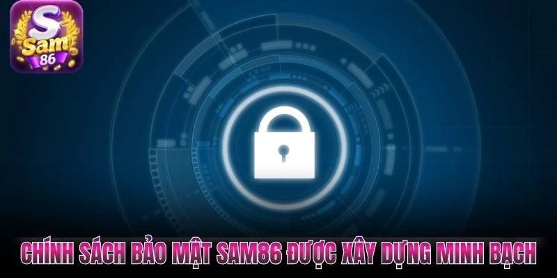 Chính sách bảo mật SAM86 được xây dựng minh bạch