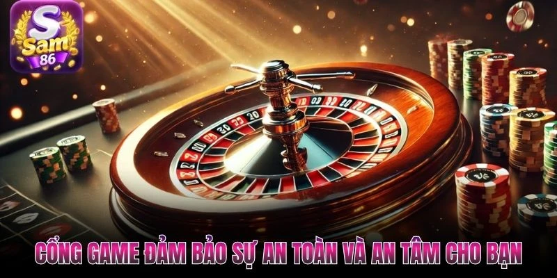 Cổng game đảm bảo sự an toàn và an tâm cho bạn