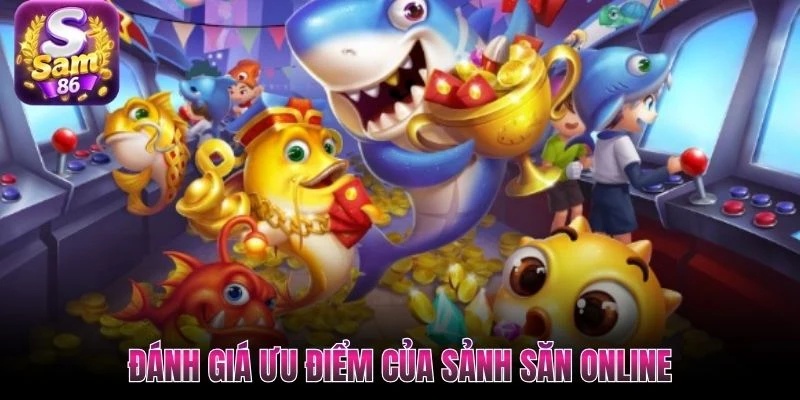 Đánh giá ưu điểm của sảnh săn online