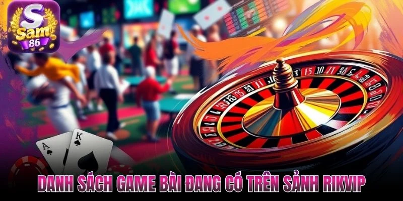 Danh sách game bài đang có trên sảnh rikvip