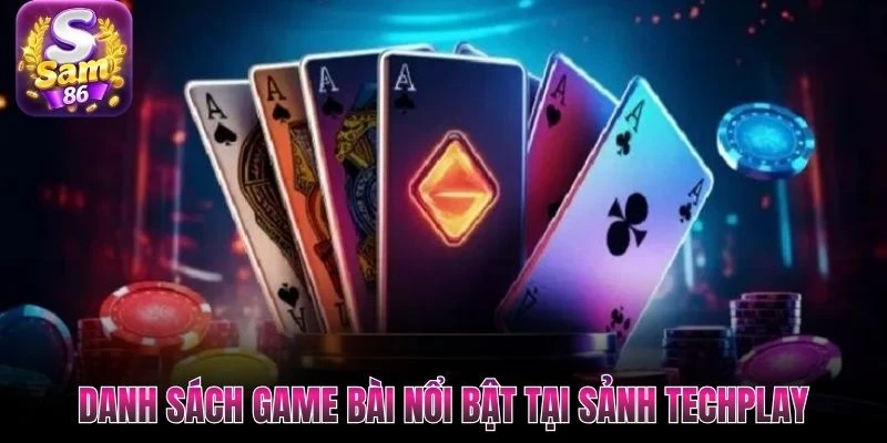 Danh sách game bài nổi bật tại sảnh Techplay Danh sách game bài nổi bật tại sảnh Techplay
