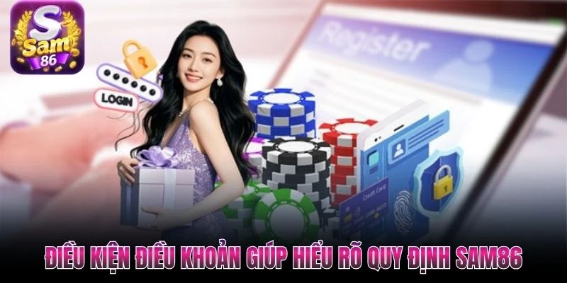 Điều kiện điều khoản giúp hiểu rõ quy định SAM86