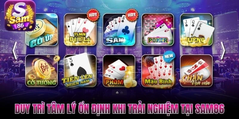 Duy trì tâm lý ổn định khi trải nghiệm tại SAM86