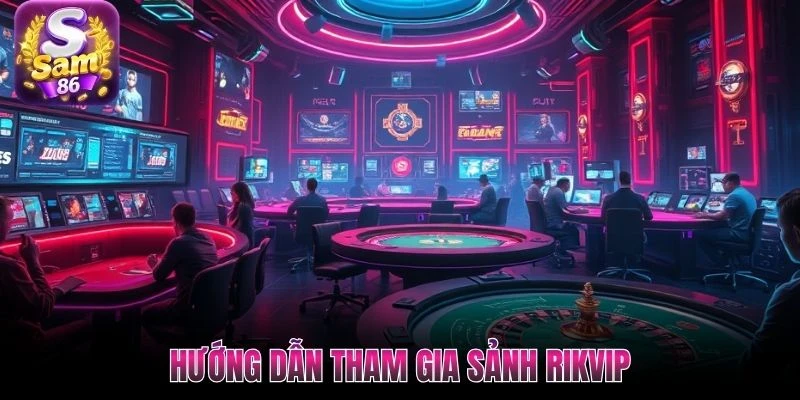 Hướng dẫn tham gia sảnh Rikvip