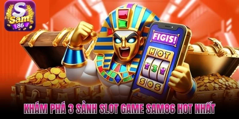 Khám phá 3 sảnh slot game SAM86 hot nhất