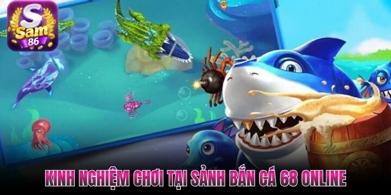 Kinh nghiệm chơi tại sảnh bắn cá 68 online
