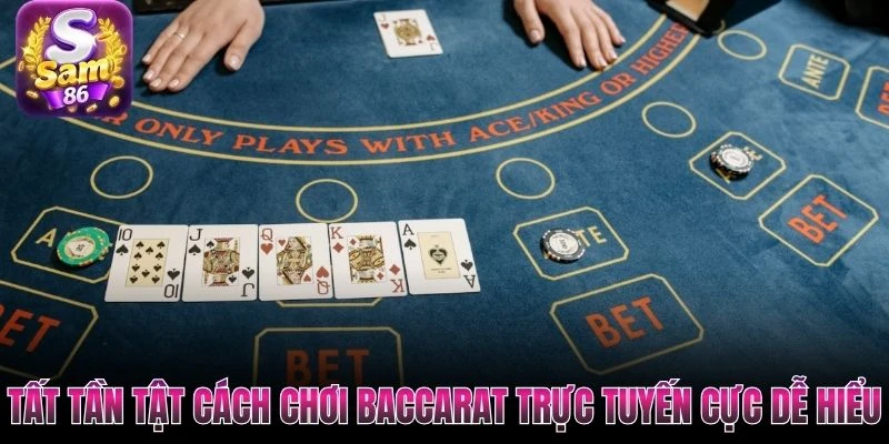 Tất tần tật cách chơi Baccarat trực tuyến cực dễ hiểu