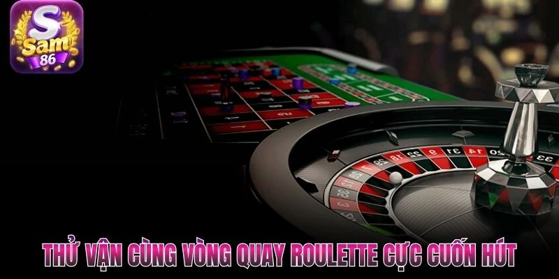 Thử vận cùng vòng quay Roulette cực cuốn hút