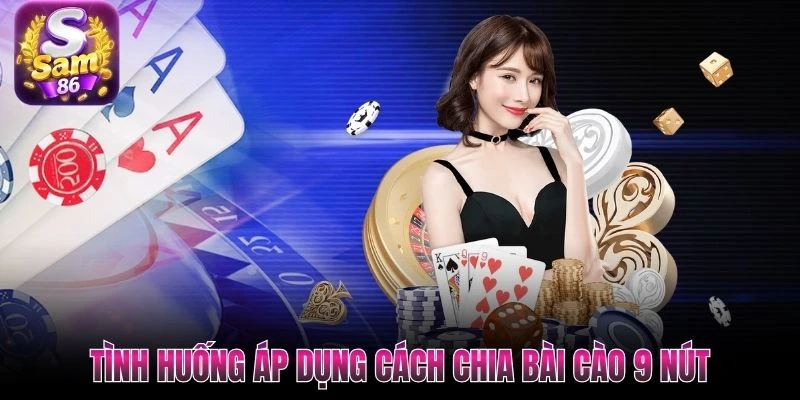 Tình huống áp dụng cách chia bài cào 9 nút Tình huống áp dụng cách chia bài cào 9 nút