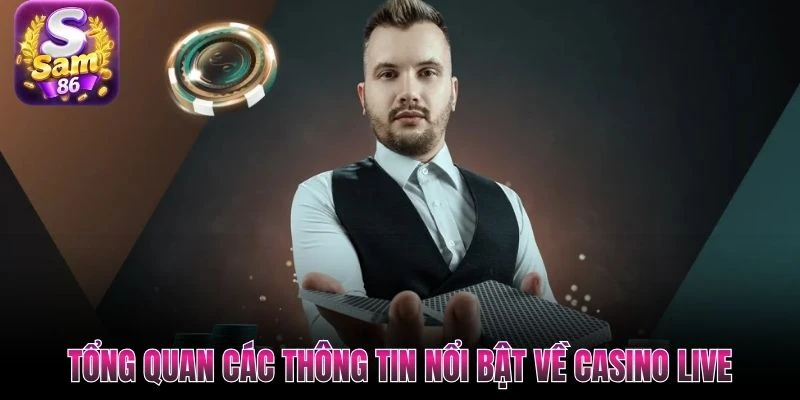 Tổng quan các thông tin nổi bật về casino live