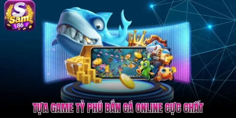 Tựa game tỷ phú bắn cá online cực chất