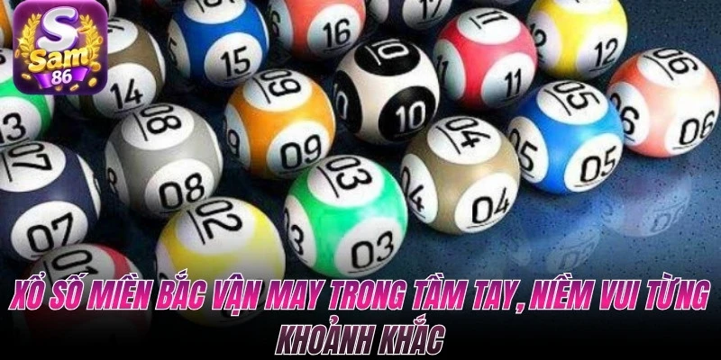 Xổ số miền Bắc vận may trong tầm tay, niềm vui từng khoảnh khắc